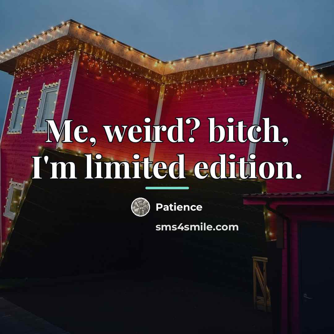 “Me, weird? bitch, I'm limited edition.…” quote by Patience