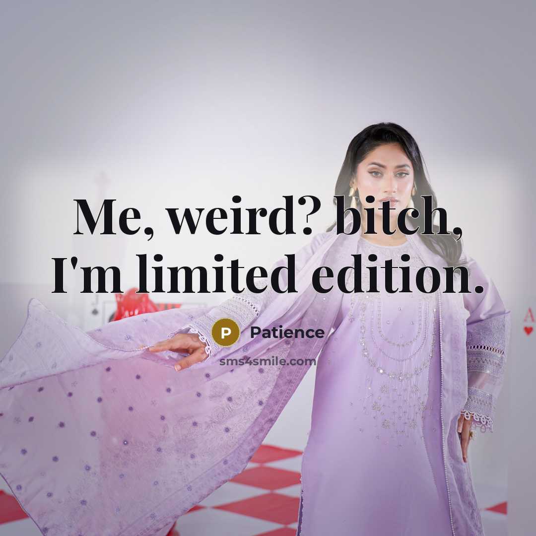 “Me, weird? bitch, I'm limited edition.” quote by Patience