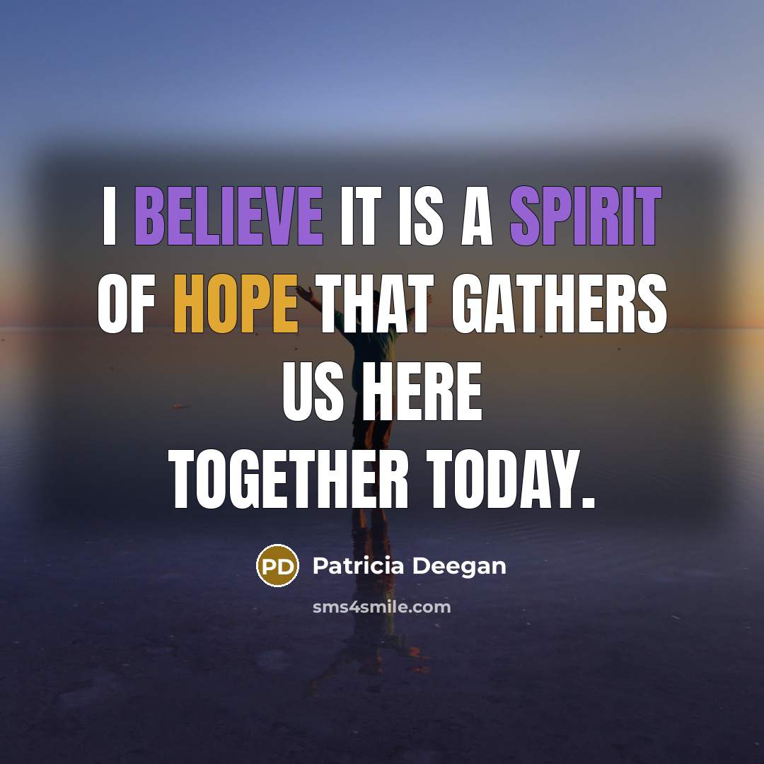 “I believe it is a spirit of hope that gathers…” quote by Patricia Deegan