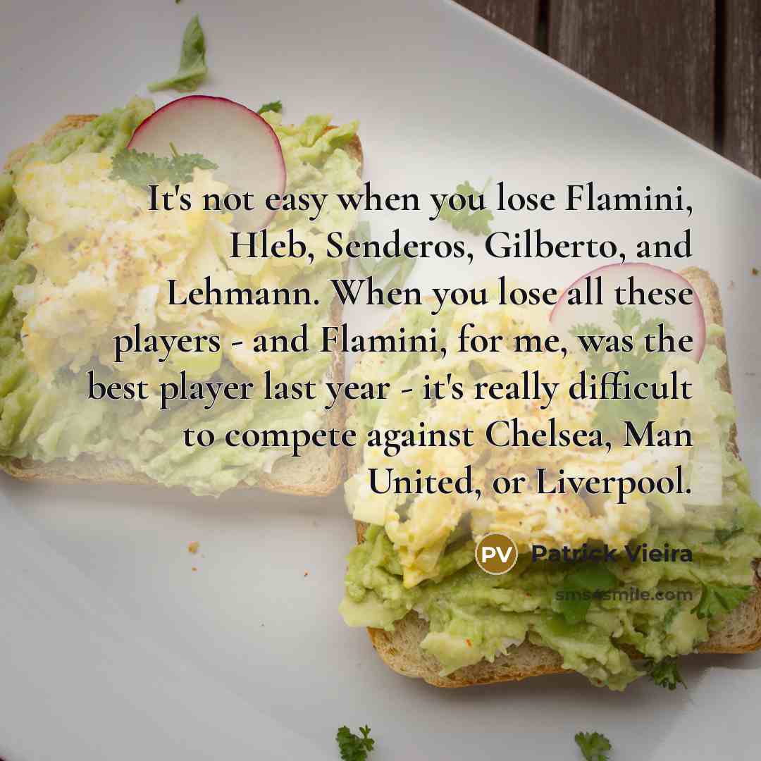 “It's not easy when you lose Flamini, Hleb, Senderos, Gilberto,…” quote by Patrick Vieira