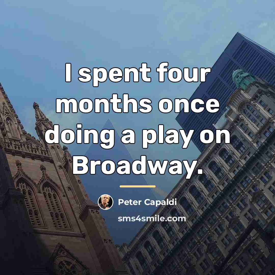 “I spent four months once doing a play on Broadway.…” quote by Peter Capaldi