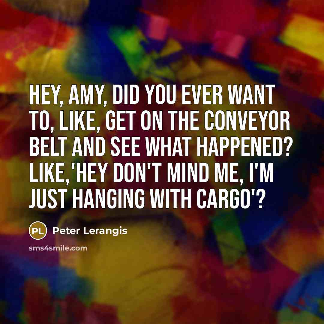 “Hey, Amy, did you ever want to, like, get on…” quote by Peter Lerangis