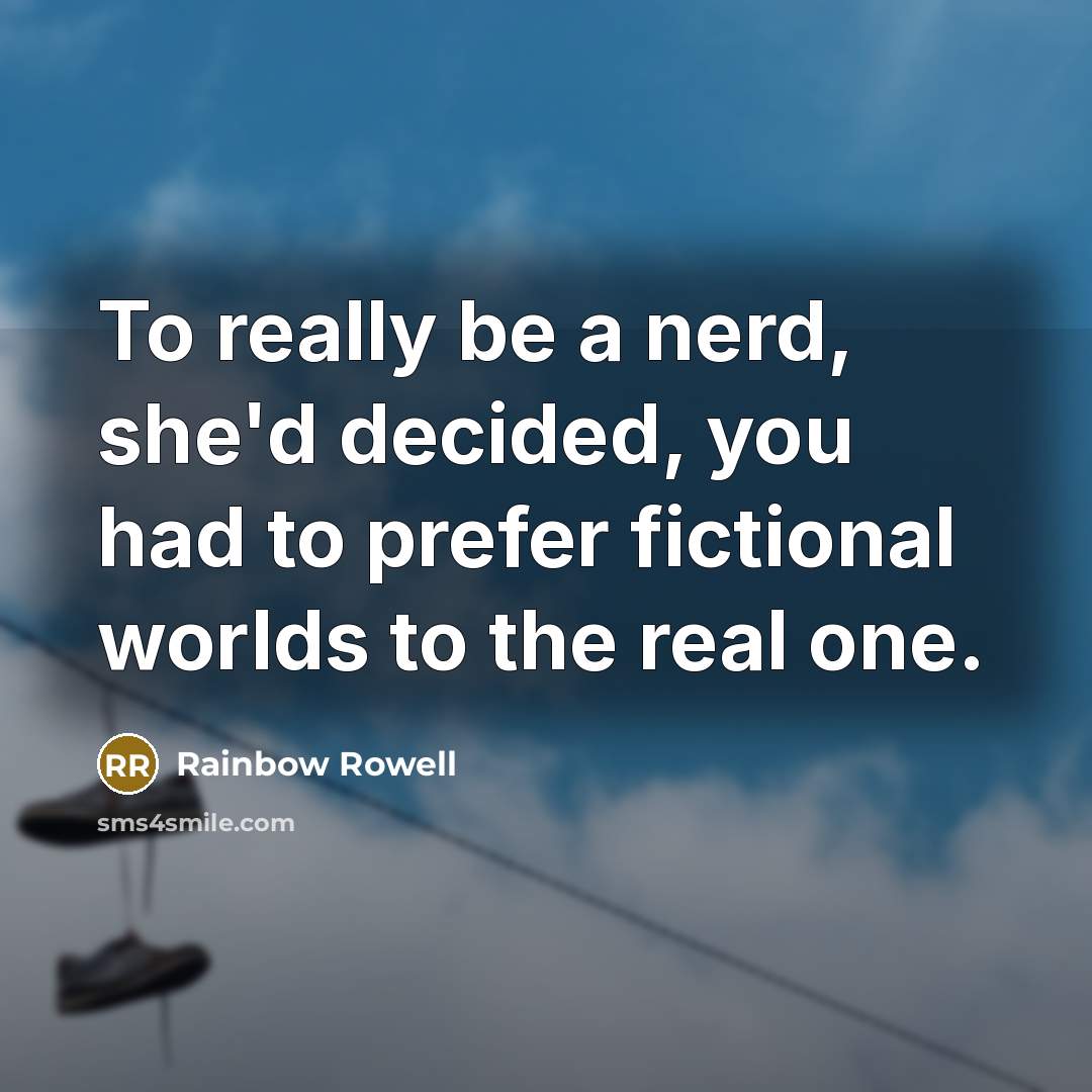 “To really be a nerd, she'd decided, you had to…” quote by Rainbow Rowell
