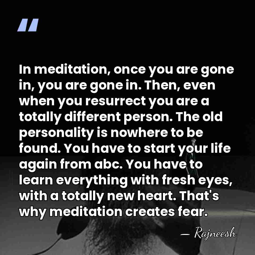 In meditation, once you are gone in, you are gone in. Then,&hellip; - Rajneesh