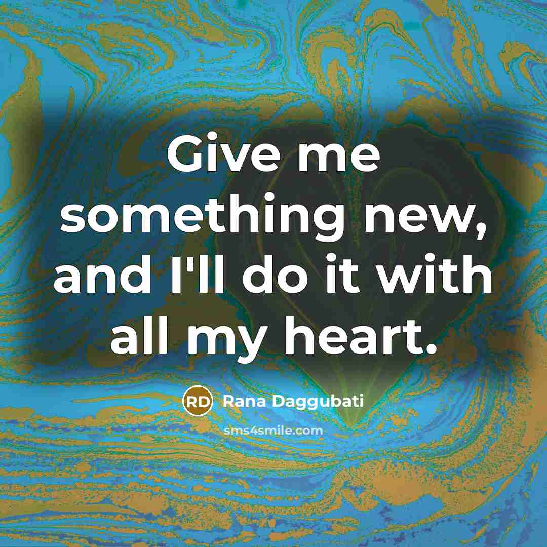 “Give me something new, and I'll do it with all…” quote by Rana Daggubati