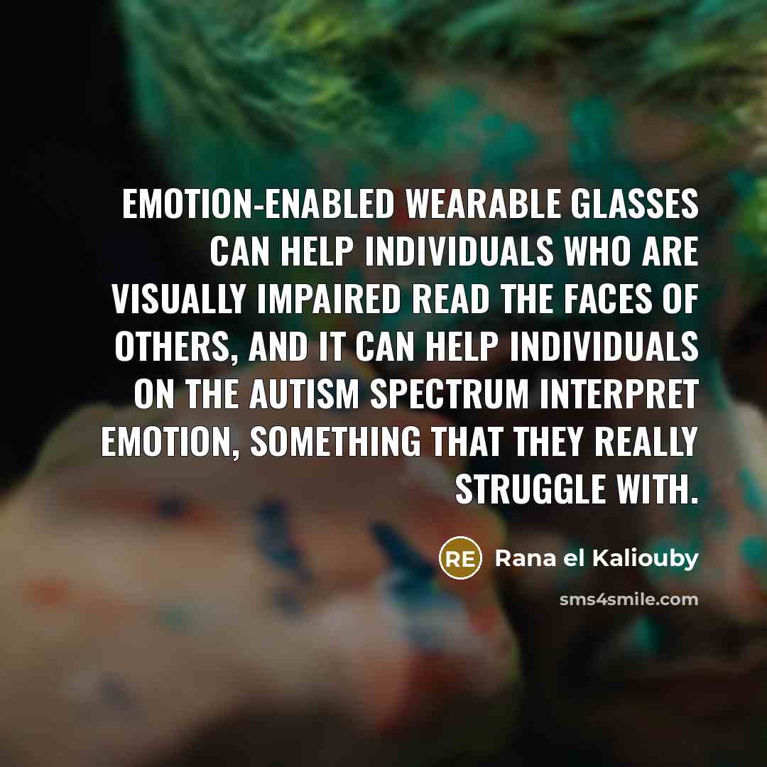 “Emotion-enabled wearable glasses can help individuals who are visually impaired…” quote by Rana el Kaliouby