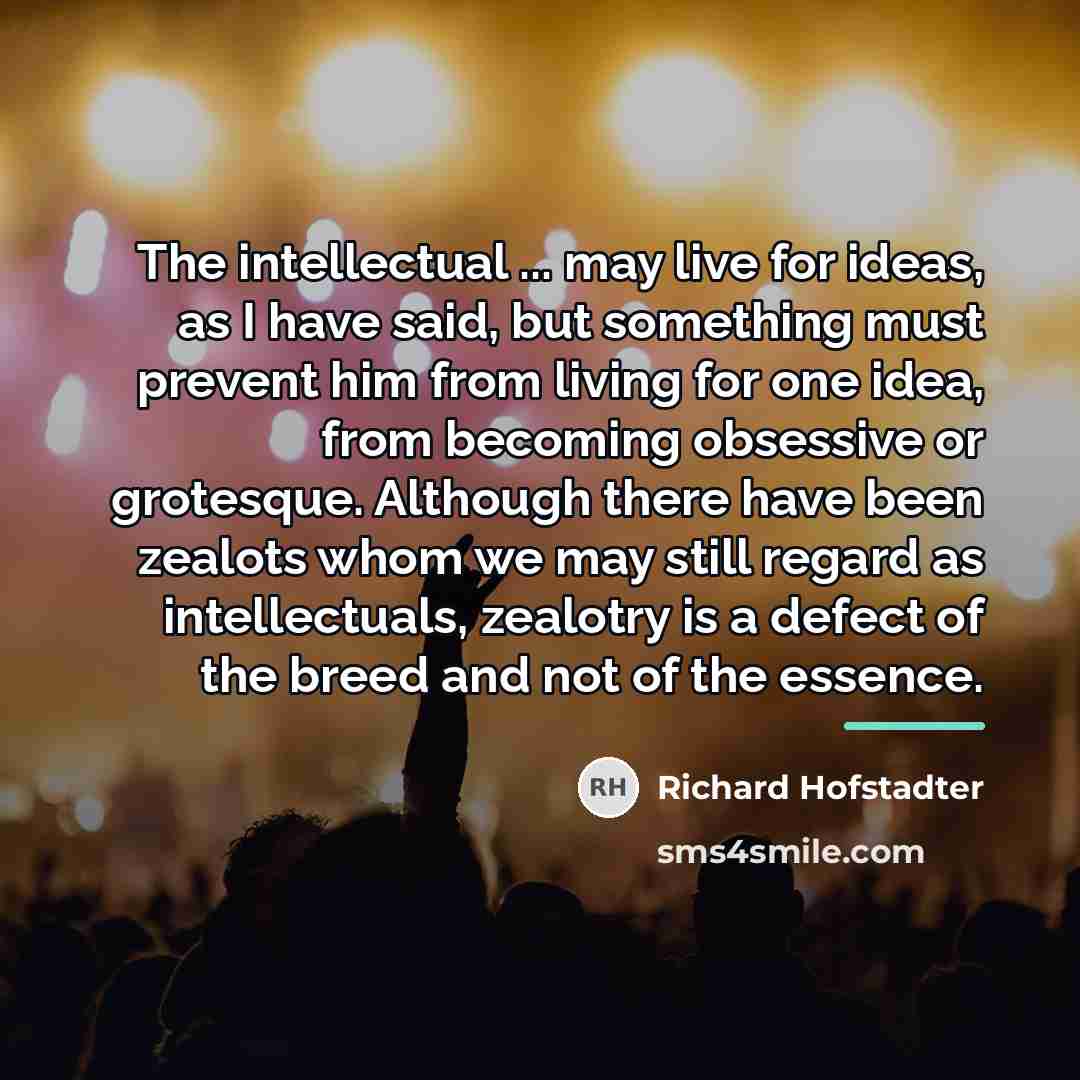 “The intellectual ... may live for ideas, as I have…” quote by Richard Hofstadter