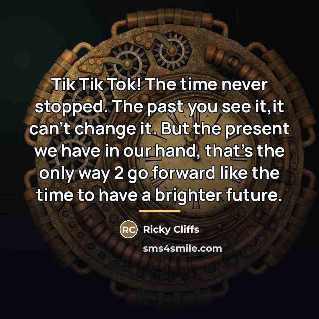 “Tik Tik Tok! The time never stopped. The past you…” quote by Ricky Cliffs