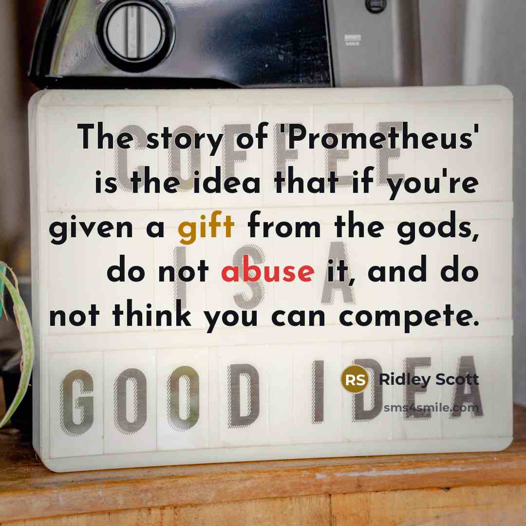 “The story of 'Prometheus' is the idea that if you're…” quote by Ridley Scott