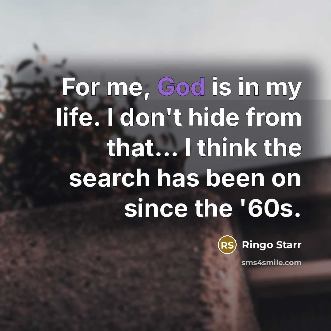 “For me, God is in my life. I don't hide…” quote by Ringo Starr