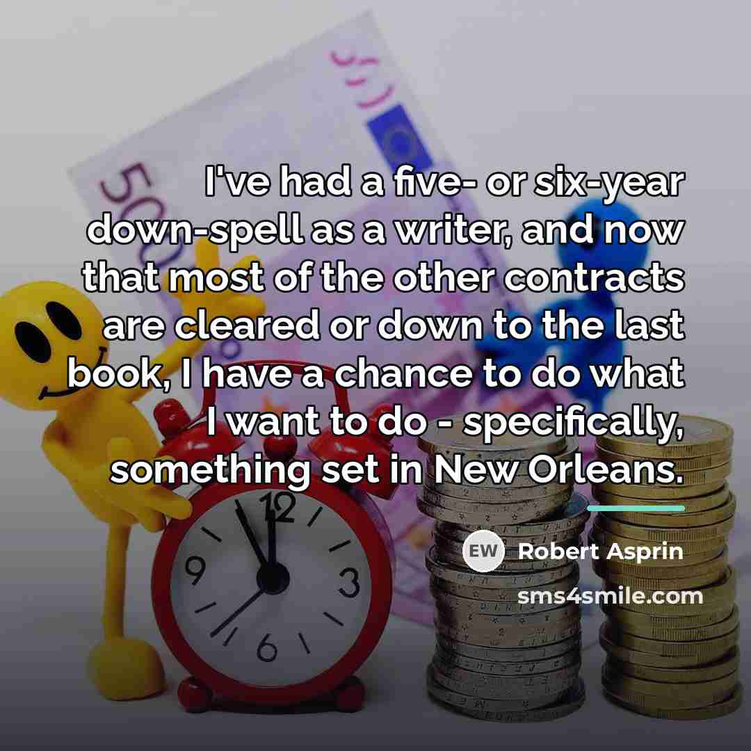 “I've had a five- or six-year down-spell as a writer,…” quote by Robert Asprin