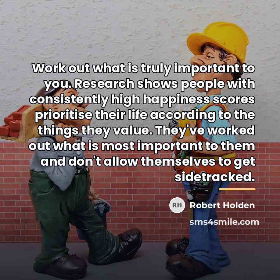 “Work out what is truly important to you. Research shows…” quote by Robert Holden