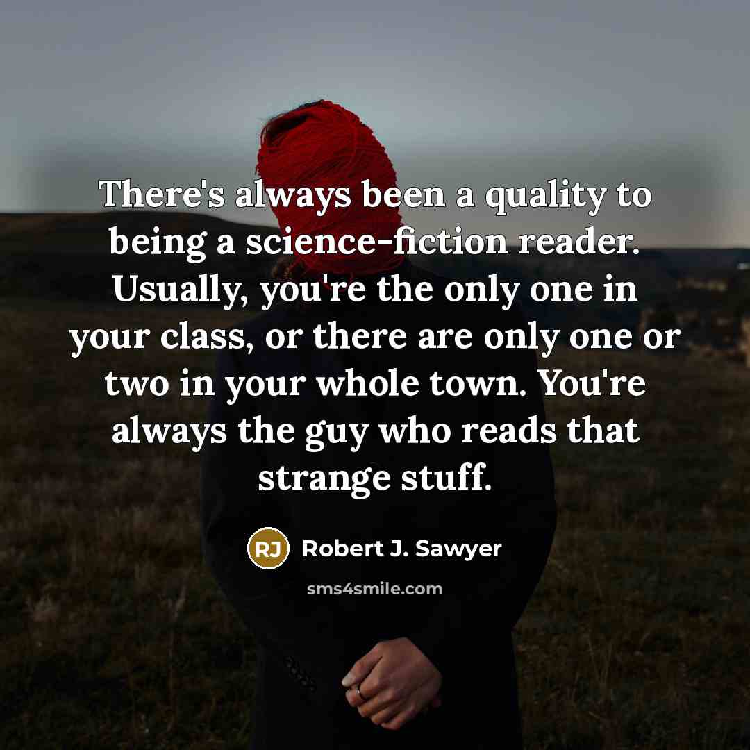 “There's always been a quality to being a science-fiction reader.…” quote by Robert J. Sawyer