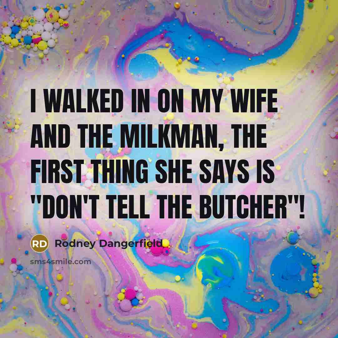 “I walked in on my wife and the milkman, the…” quote by Rodney Dangerfield