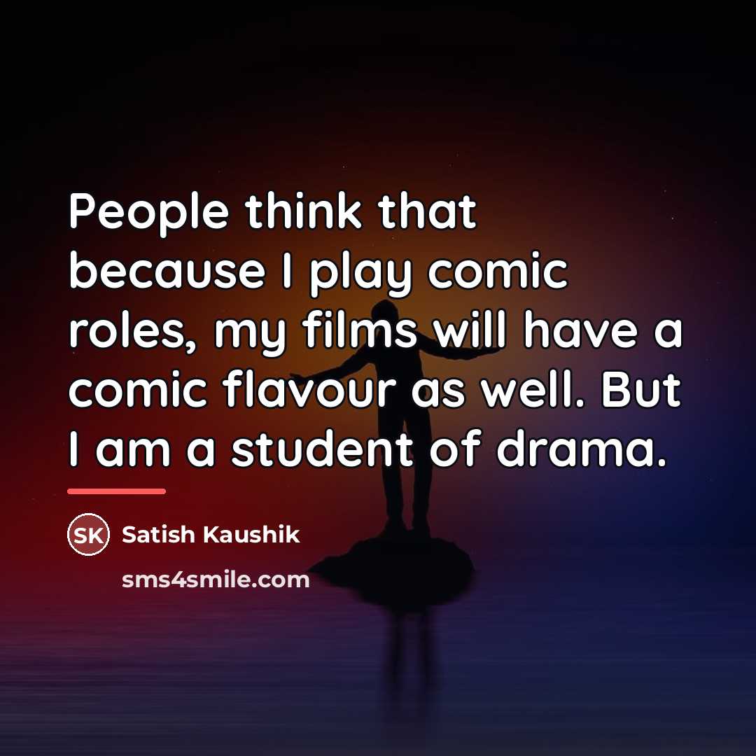 “People think that because I play comic roles, my films…” quote by Satish Kaushik