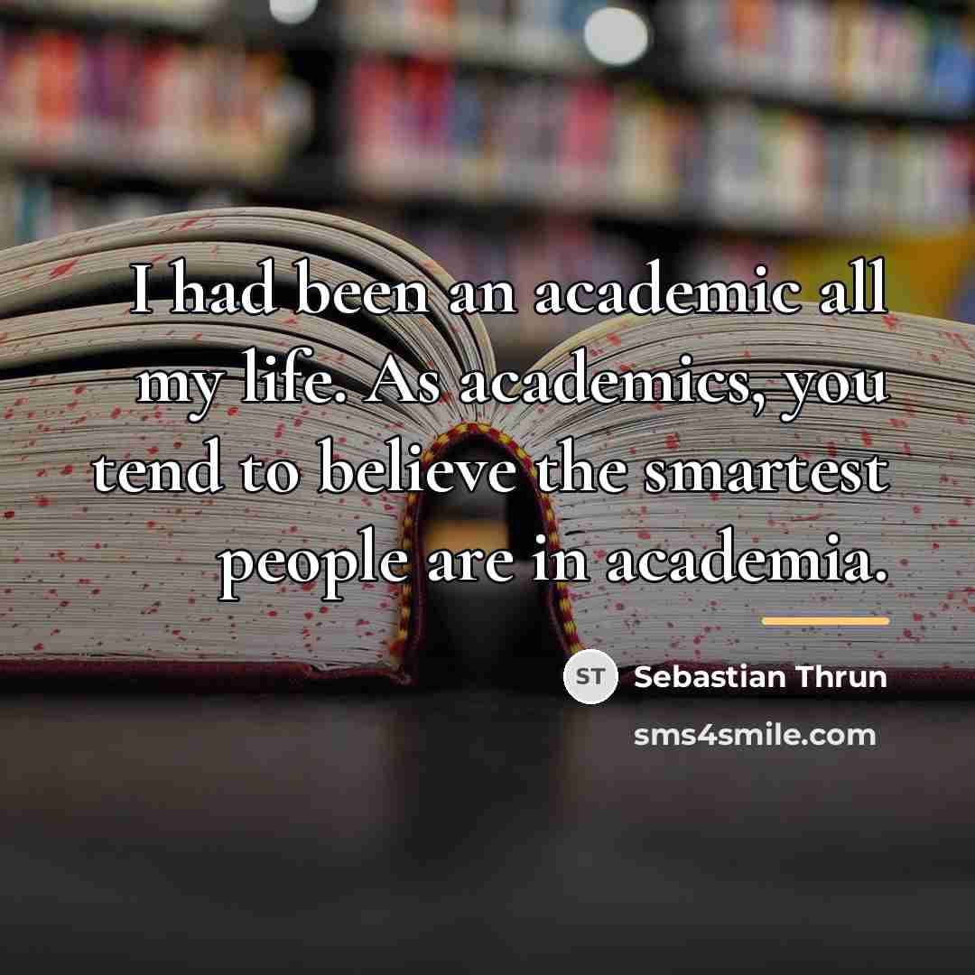 “I had been an academic all my life. As academics,…” quote by Sebastian Thrun