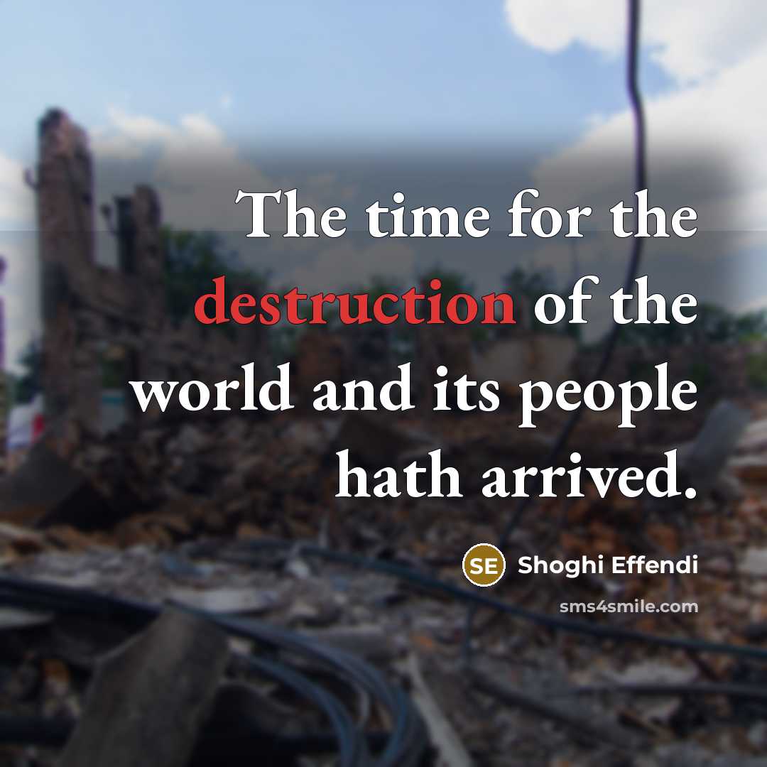 “The time for the destruction of the world and its…” quote by Shoghi Effendi