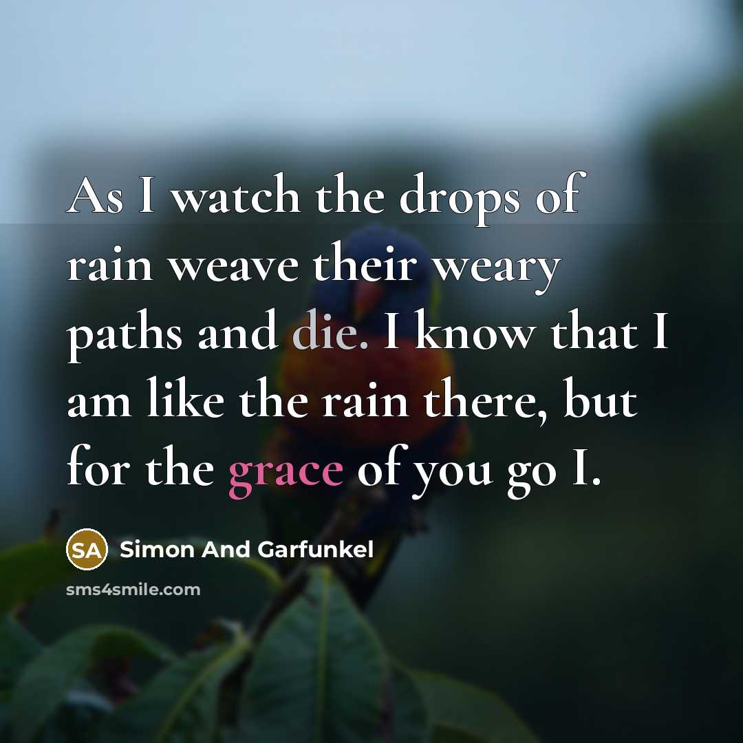 “As I watch the drops of rain weave their weary…” quote by Simon And Garfunkel