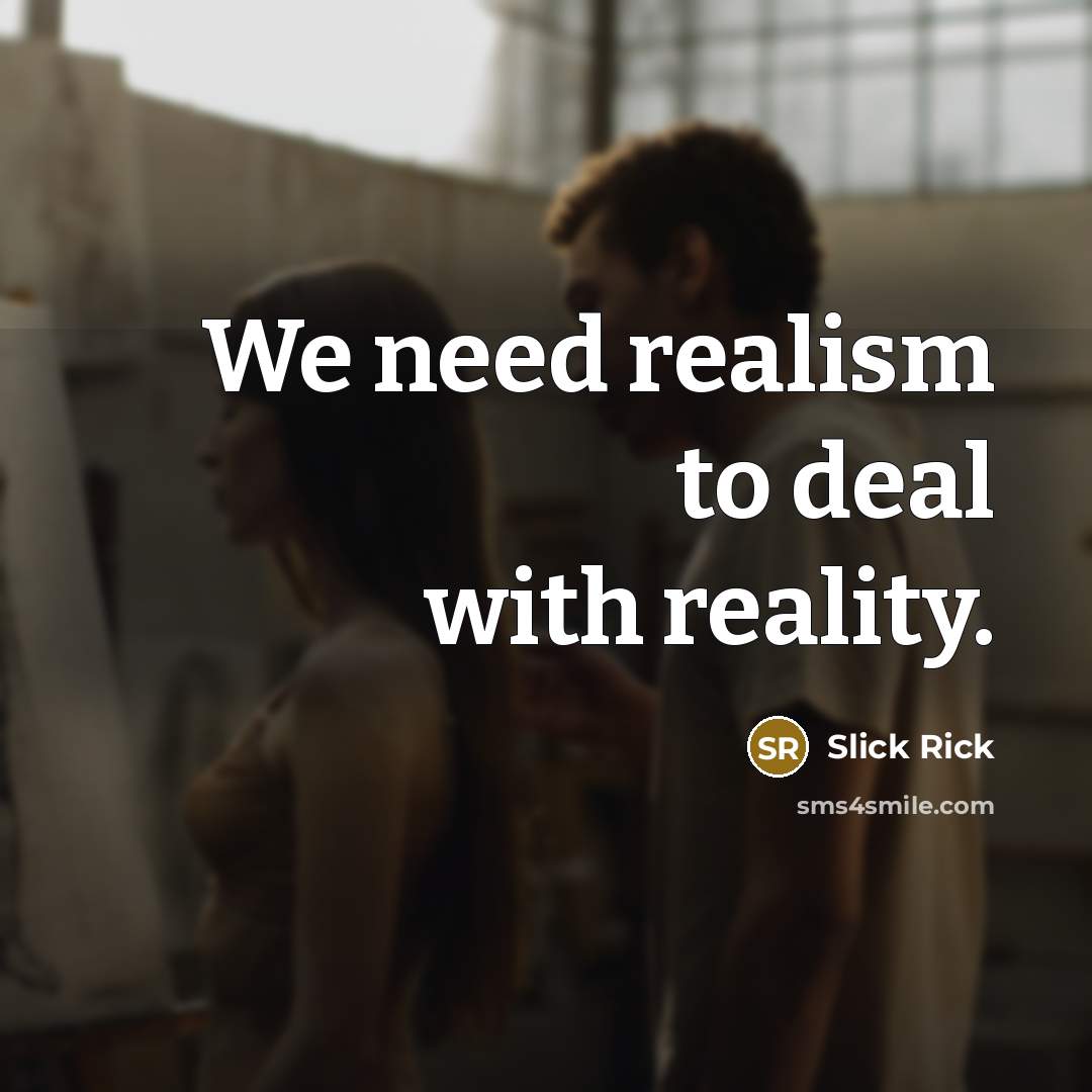 “We need realism to deal with reality.…” quote by Slick Rick