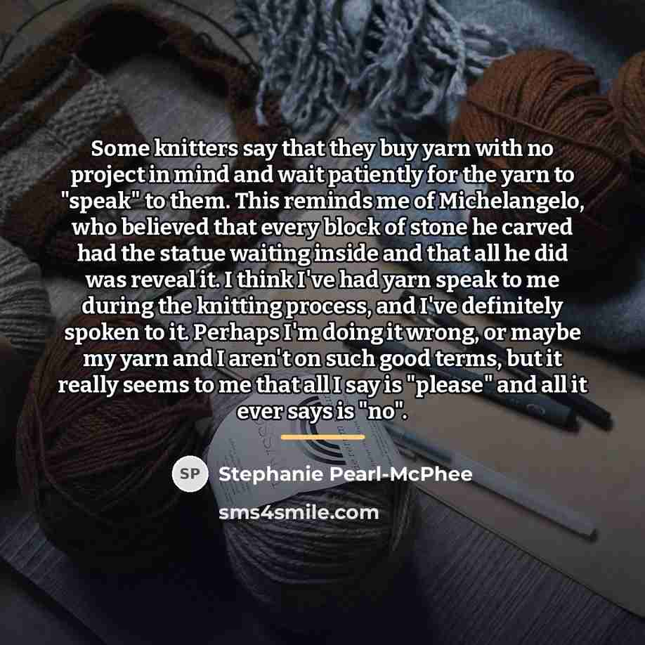 “Some knitters say that they buy yarn with no project…” quote by Stephanie Pearl-McPhee