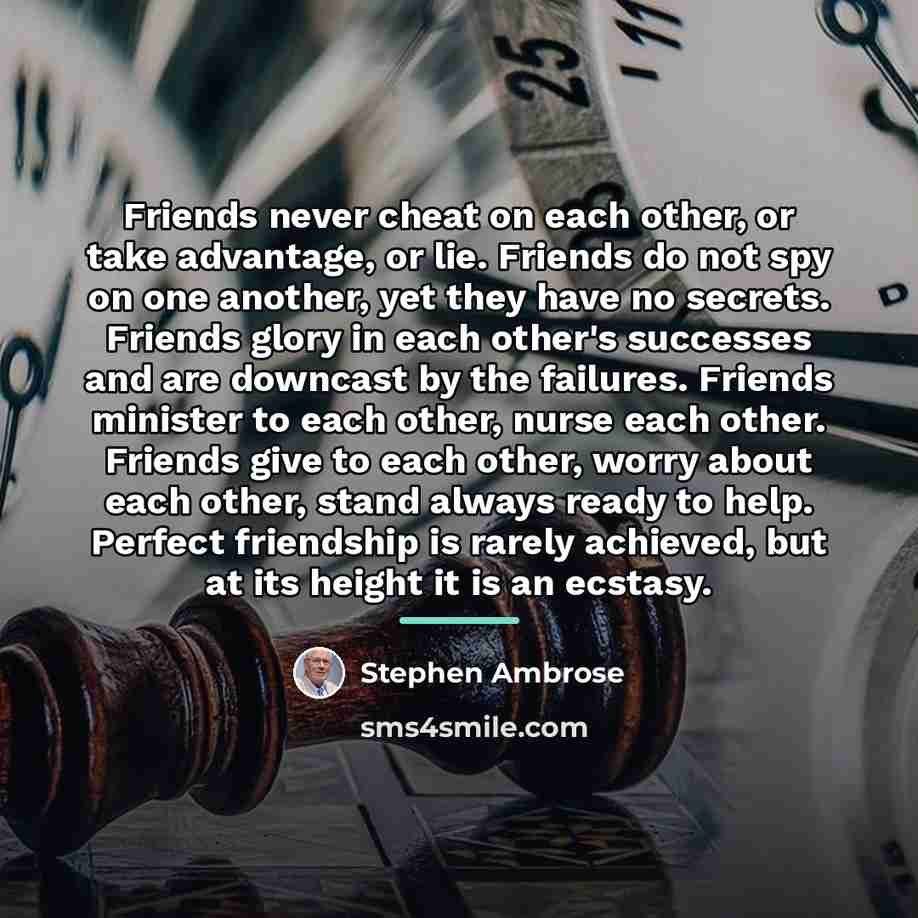 “Friends never cheat on each other, or take advantage, or…” quote by Stephen Ambrose