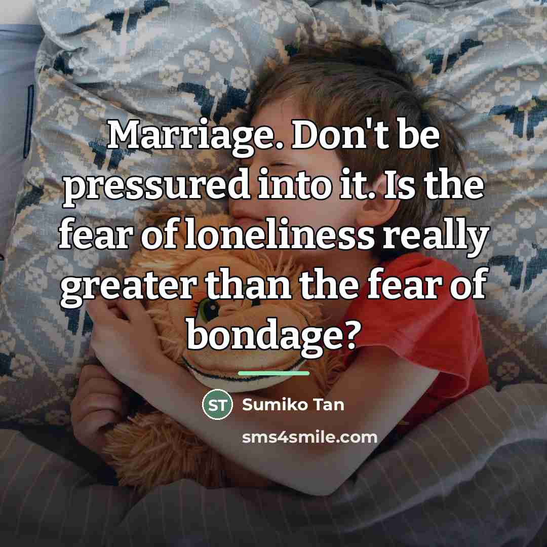 “Marriage. Don't be pressured into it. Is the fear of…” quote by Sumiko Tan