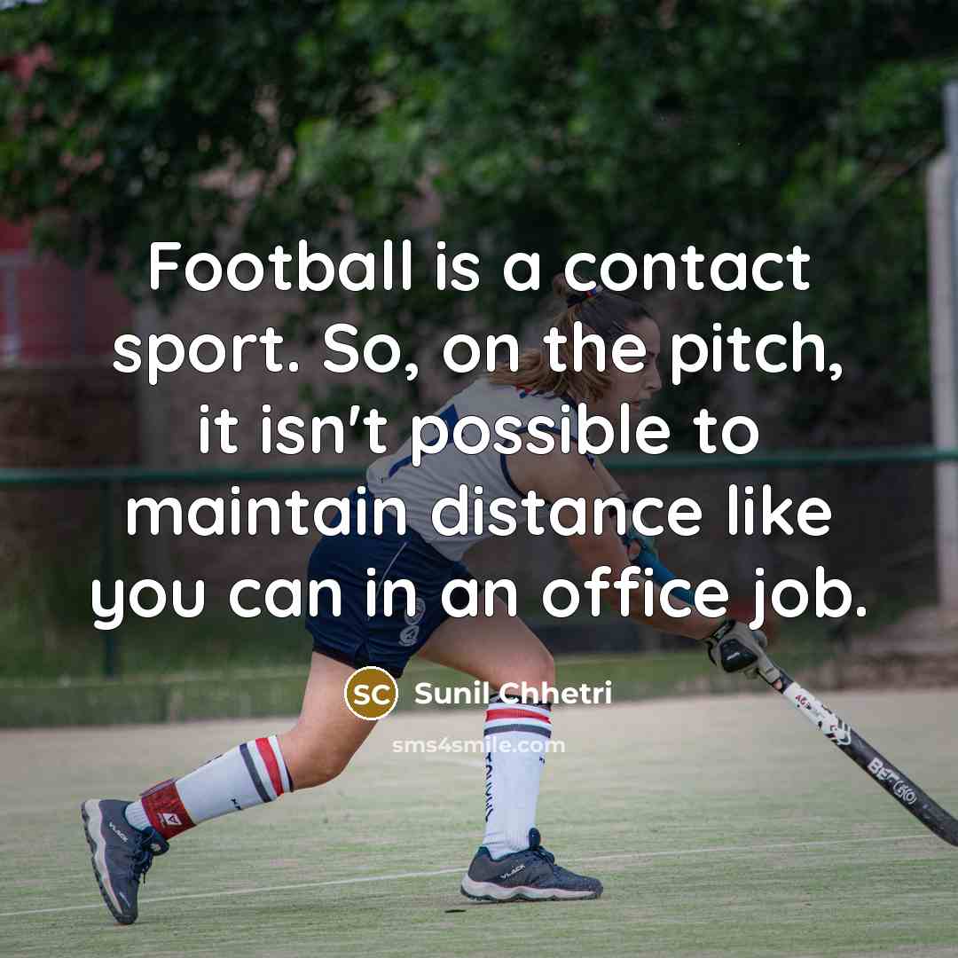 “Football is a contact sport. So, on the pitch, it…” quote by Sunil Chhetri