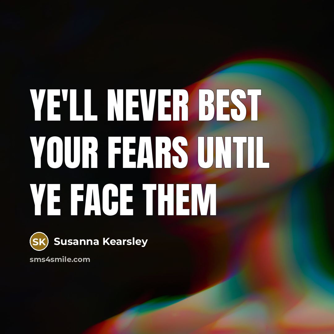 “Ye'll never best your fears until ye face them…” quote by Susanna Kearsley