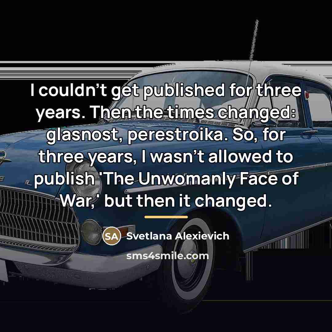 “I couldn't get published for three years. Then the times…” quote by Svetlana Alexievich