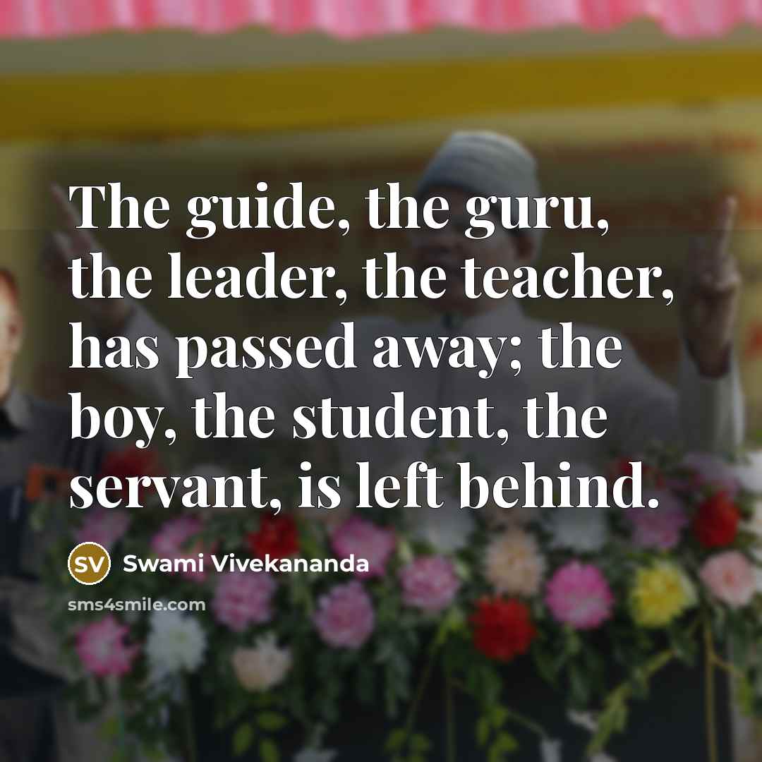 “The guide, the guru, the leader, the teacher, has passed…” quote by Swami Vivekananda