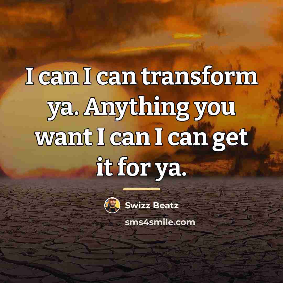 “I can I can transform ya. Anything you want I…” quote by Swizz Beatz