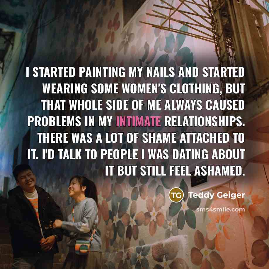 “I started painting my nails and started wearing some women's…” quote by Teddy Geiger