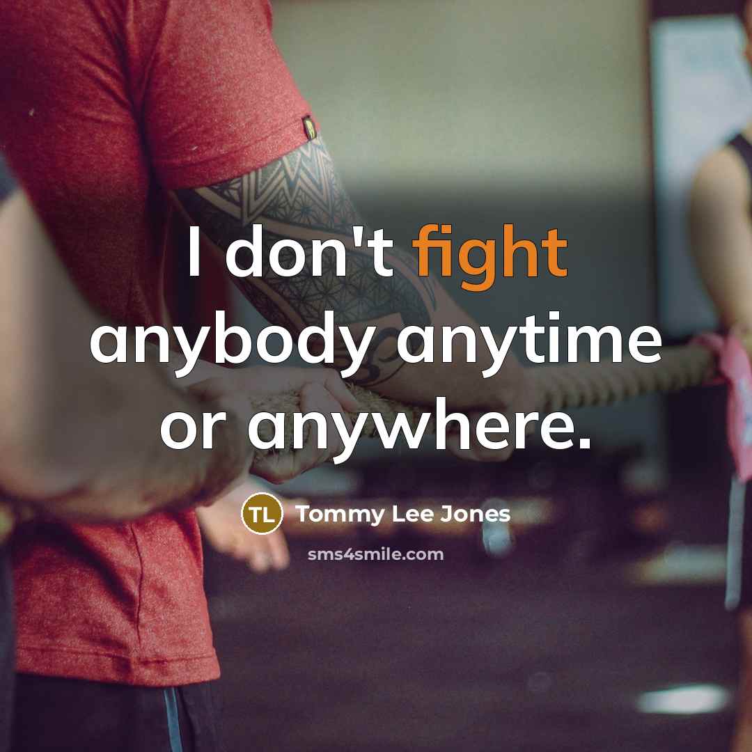 “I don't fight anybody anytime or anywhere.…” quote by Tommy Lee Jones