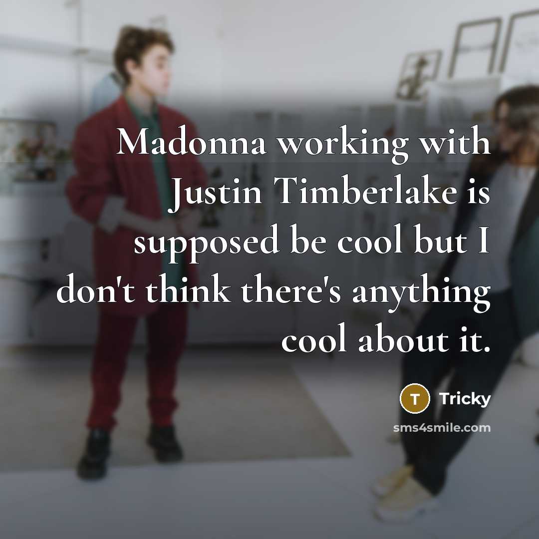 “Madonna working with Justin Timberlake is supposed be cool but…” quote by Tricky