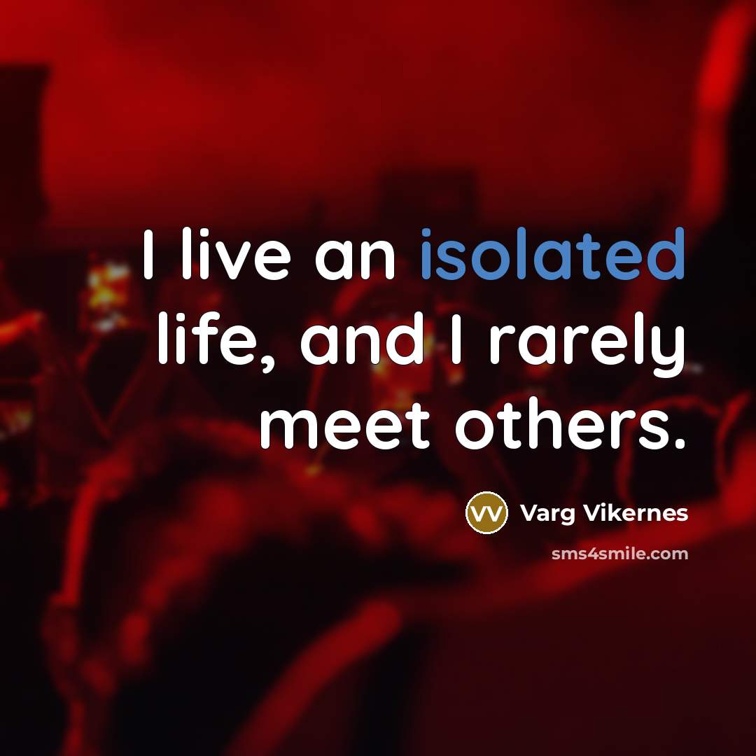 “I live an isolated life, and I rarely meet others.…” quote by Varg Vikernes
