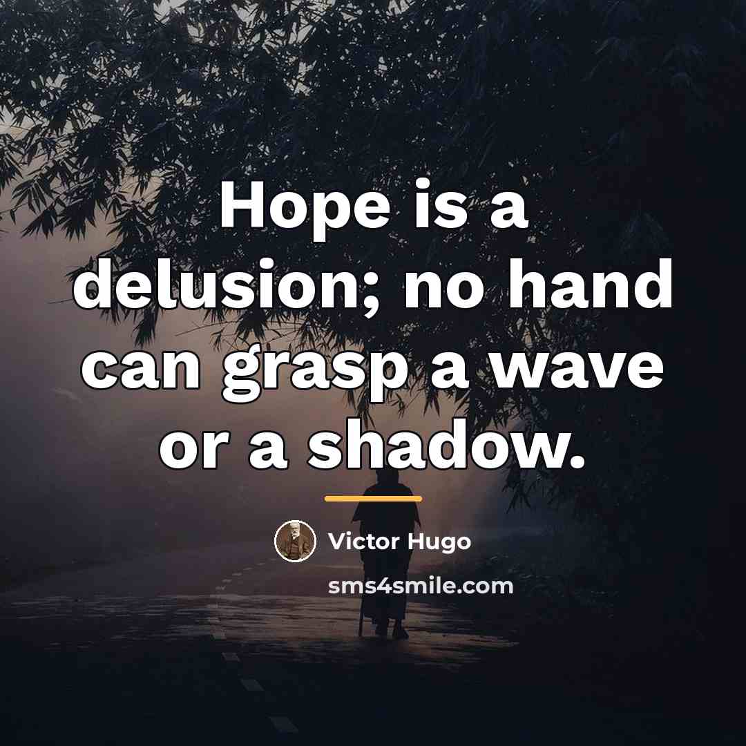 “Hope is a delusion; no hand can grasp a wave…” quote by Victor Hugo