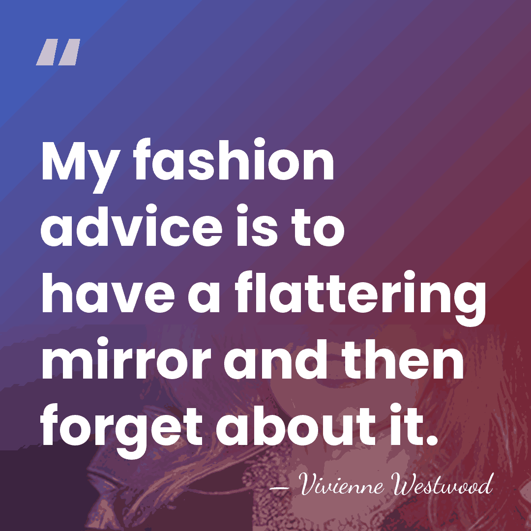 My fashion advice is to have a flattering mirror and then forget&hellip; - Vivienne Westwood