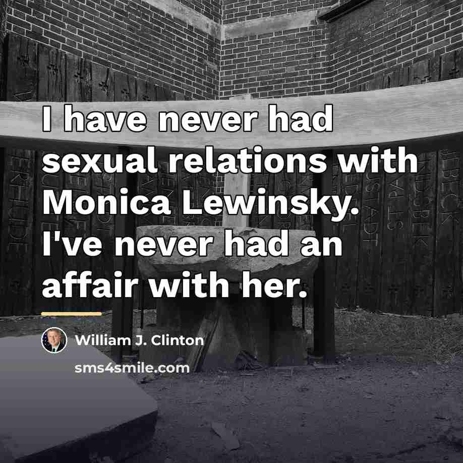 “I have never had sexual relations with Monica Lewinsky. I've…” quote by William J. Clinton