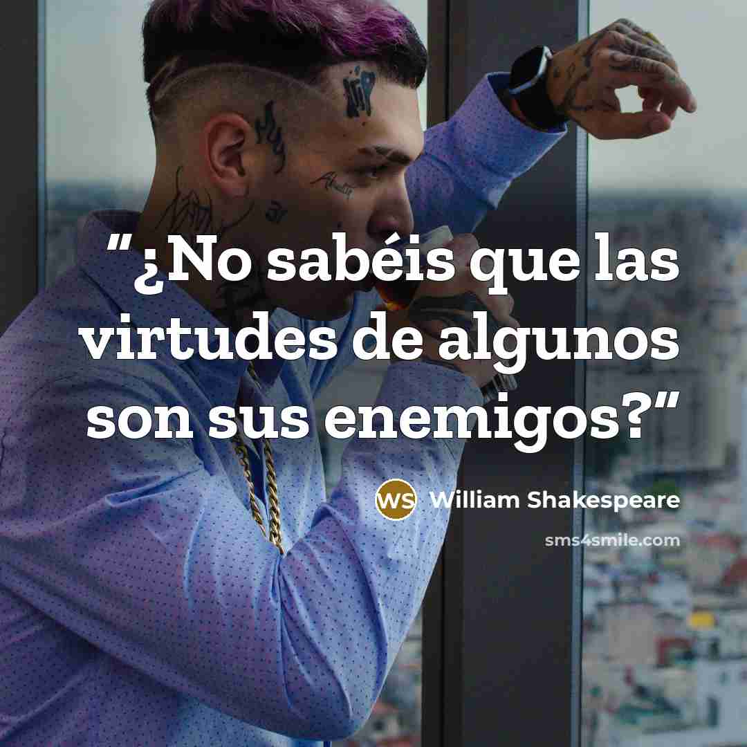 “¿No sabéis que las virtudes de algunos son sus enemigos?” quote by William Shakespeare