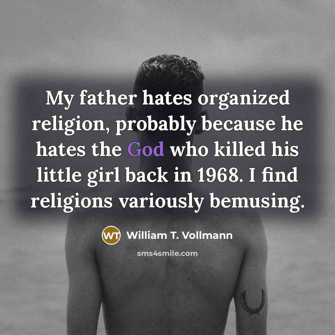 “My father hates organized religion, probably because he hates the…” quote by William T. Vollmann