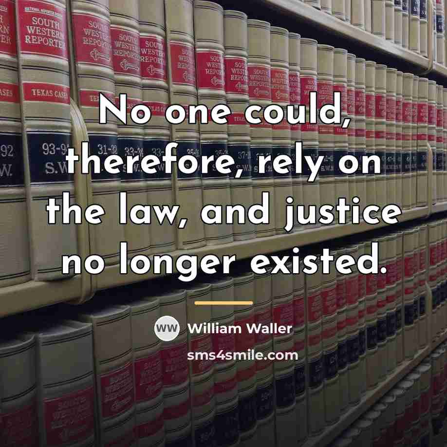 “No one could, therefore, rely on the law, and justice…” quote by William Waller