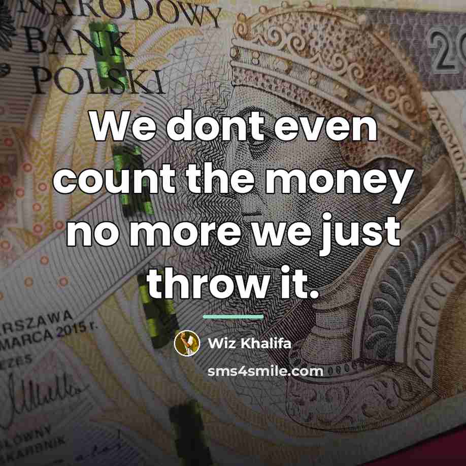 “We dont even count the money no more we just…” quote by Wiz Khalifa
