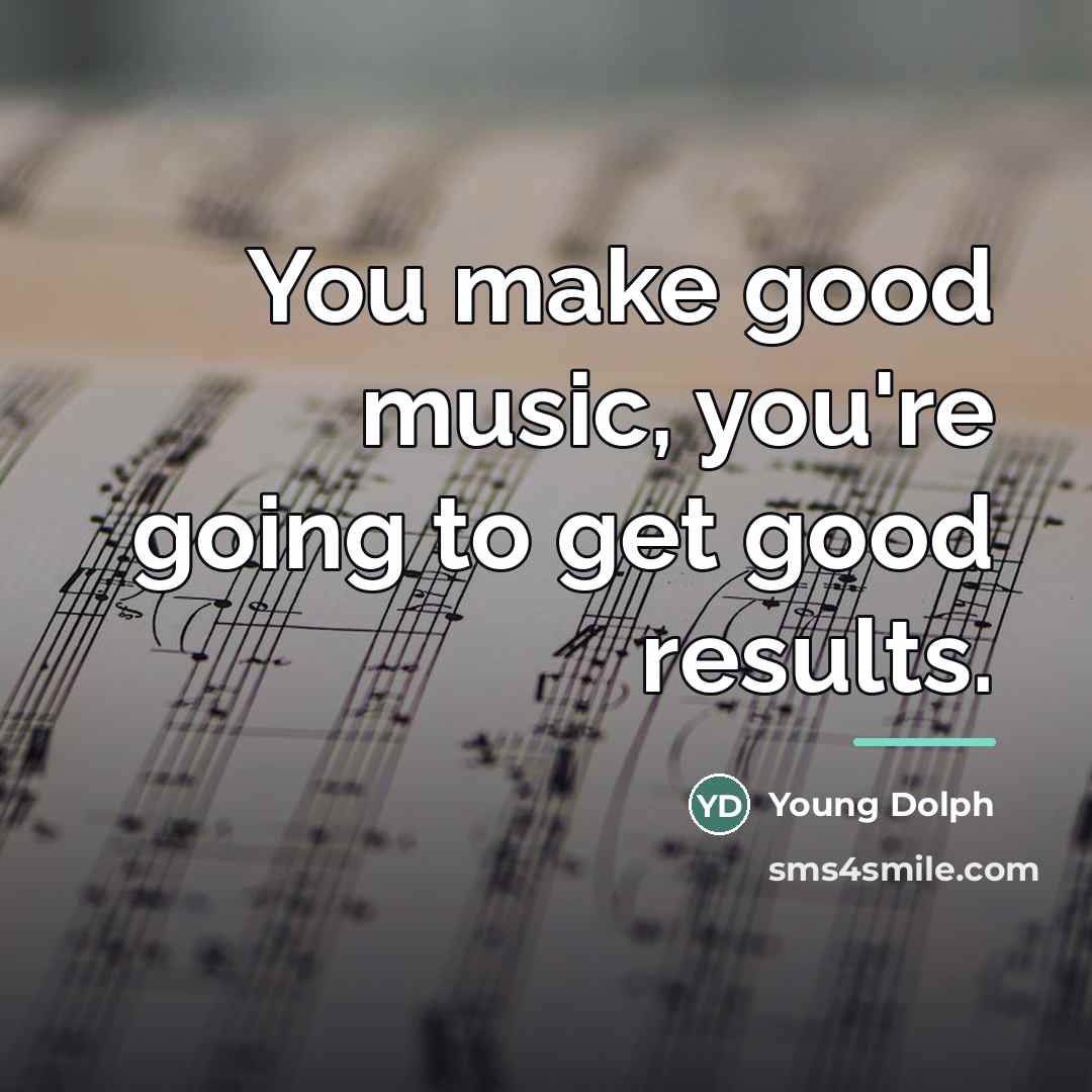 “You make good music, you're going to get good results.…” quote by Young Dolph