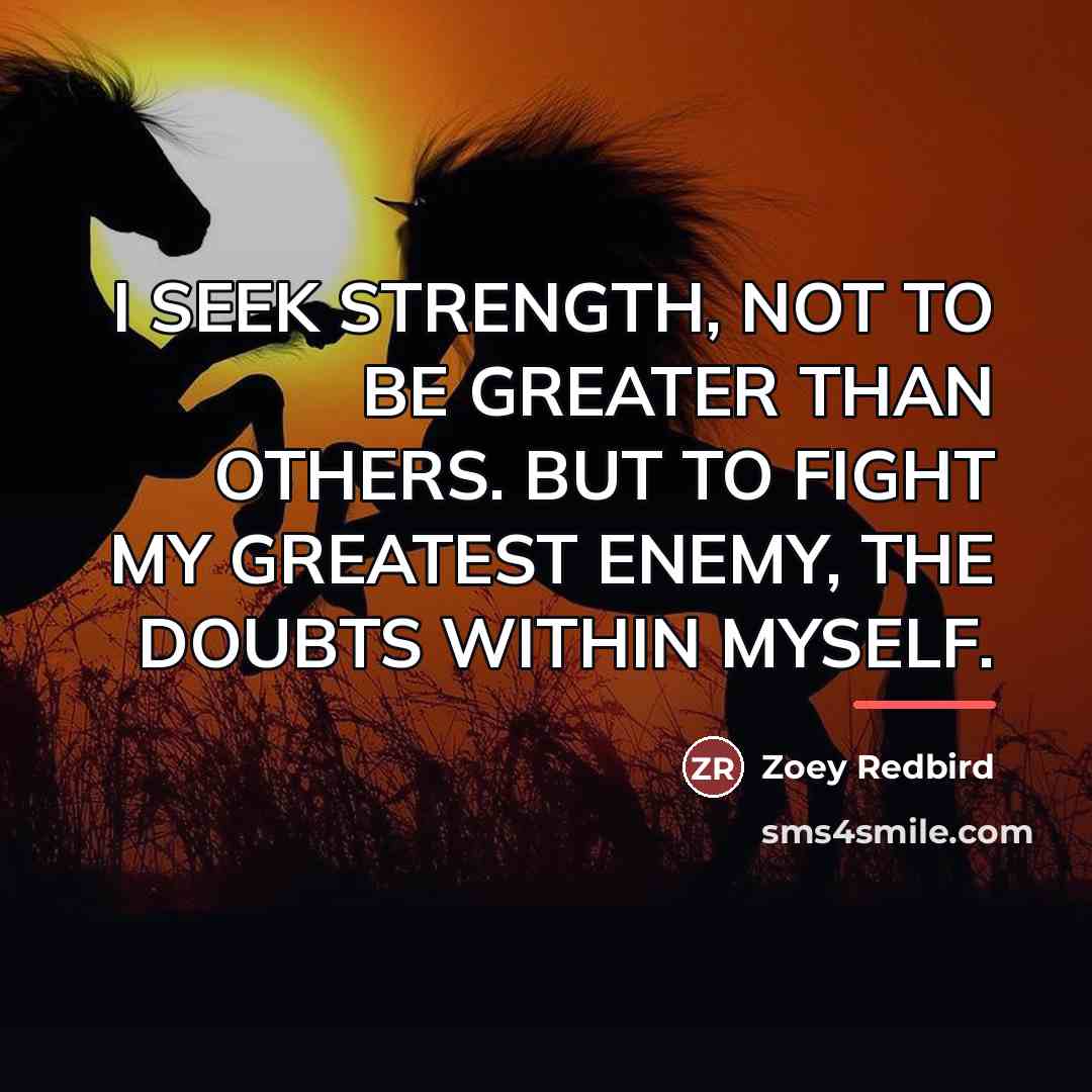 “I SEEK STRENGTH, NOT TO BE GREATER THAN OTHERS. BUT…” quote by Zoey Redbird