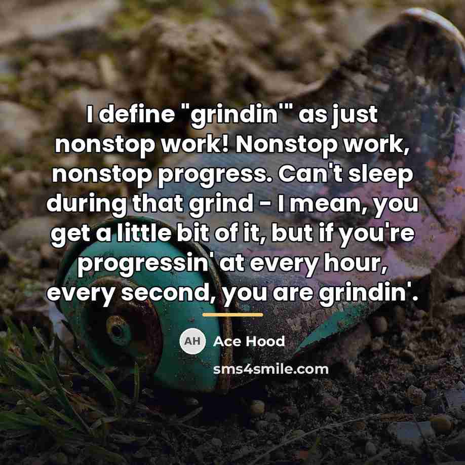 “I define "grindin'" as just nonstop work! Nonstop work, nonstop…” quote by Ace Hood