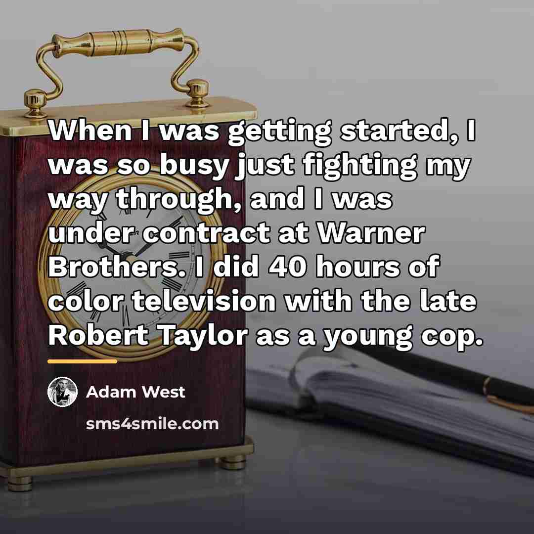 “When I was getting started, I was so busy just…” quote by Adam West