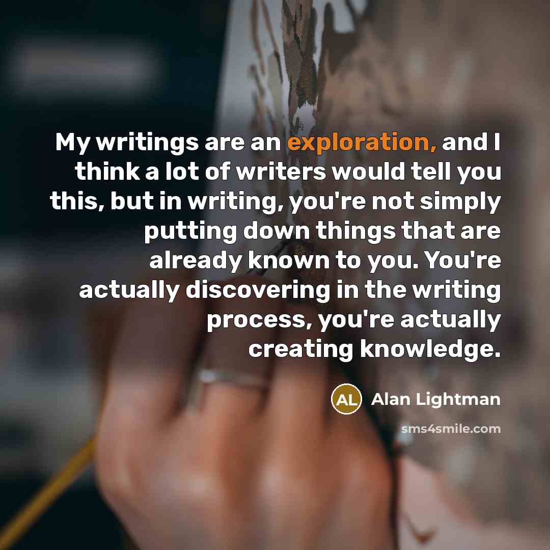 “My writings are an exploration, and I think a lot…” quote by Alan Lightman