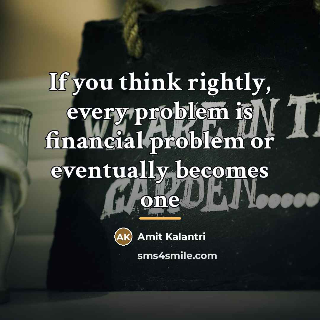 “If you think rightly, every problem is financial problem or…” quote by Amit Kalantri