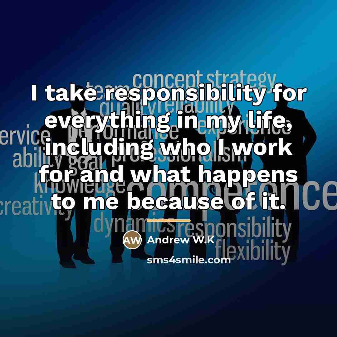 “I take responsibility for everything in my life, including who…” quote by Andrew W.K