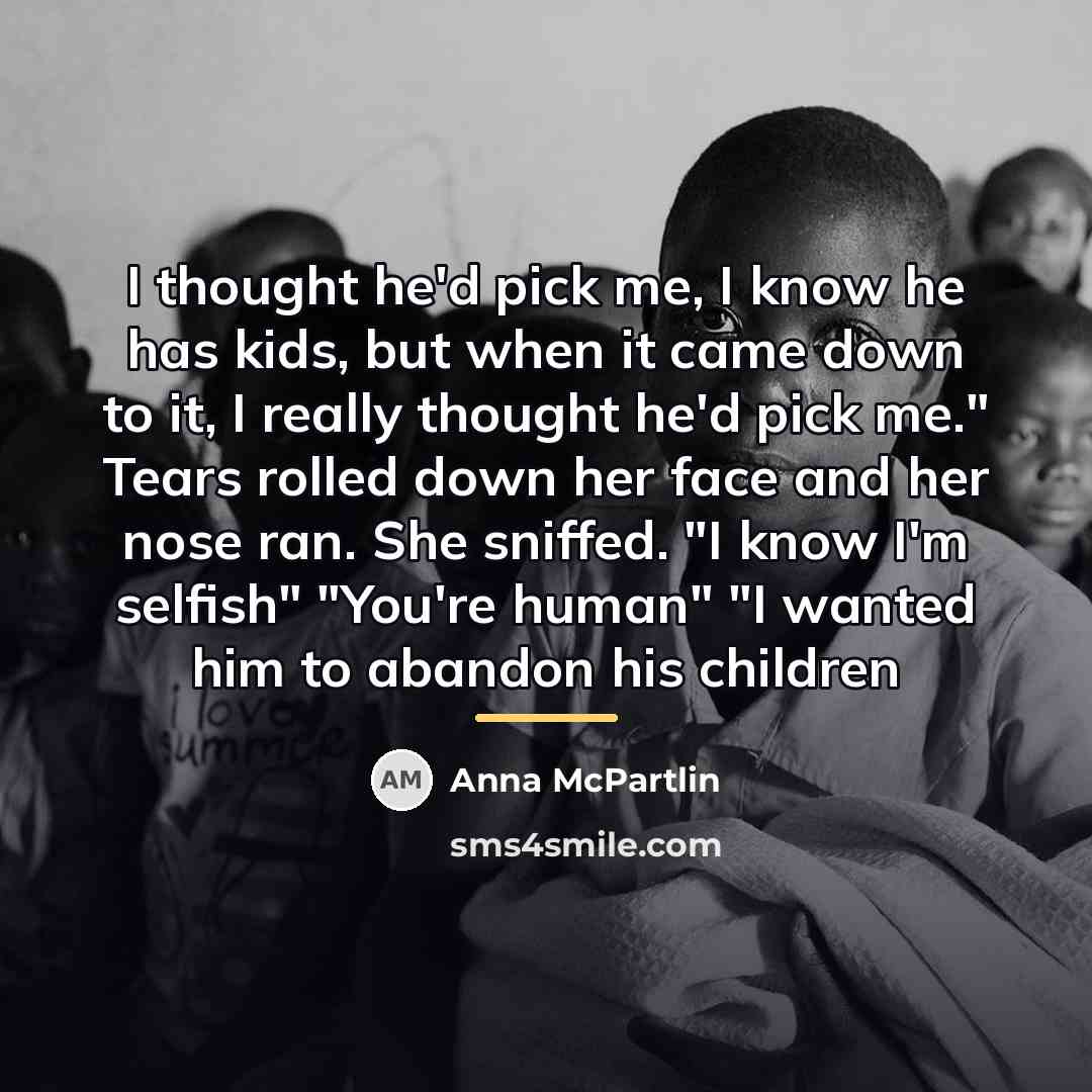 “I thought he'd pick me, I know he has kids,…” quote by Anna McPartlin